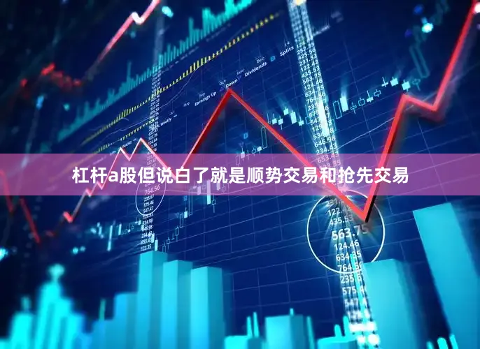 杠杆a股但说白了就是顺势交易和抢先交易