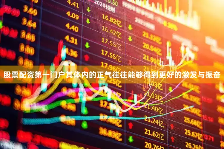 股票配资第一门户其体内的正气往往能够得到更好的激发与振奋