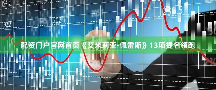 配资门户官网首页《艾米莉亚·佩雷斯》13项提名领跑