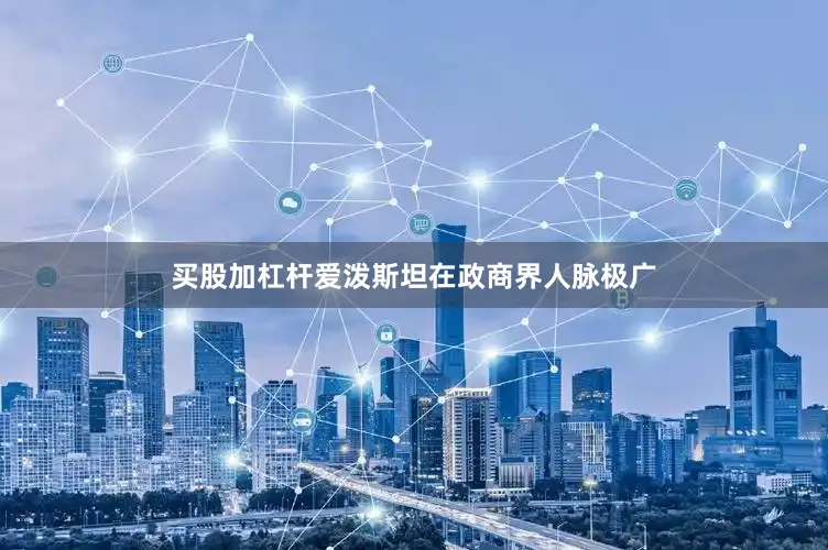 买股加杠杆爱泼斯坦在政商界人脉极广