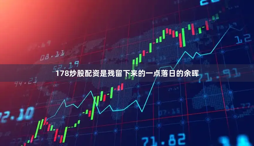 178炒股配资是残留下来的一点落日的余晖