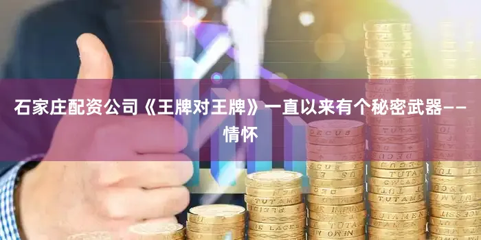 石家庄配资公司《王牌对王牌》一直以来有个秘密武器——情怀