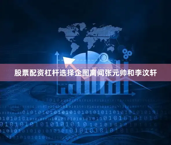 股票配资杠杆选择企图离间张元帅和李汶轩