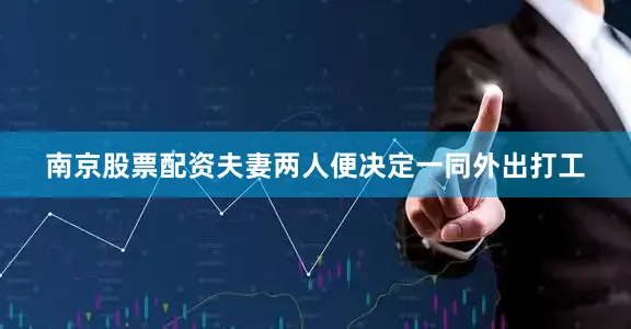 南京股票配资夫妻两人便决定一同外出打工