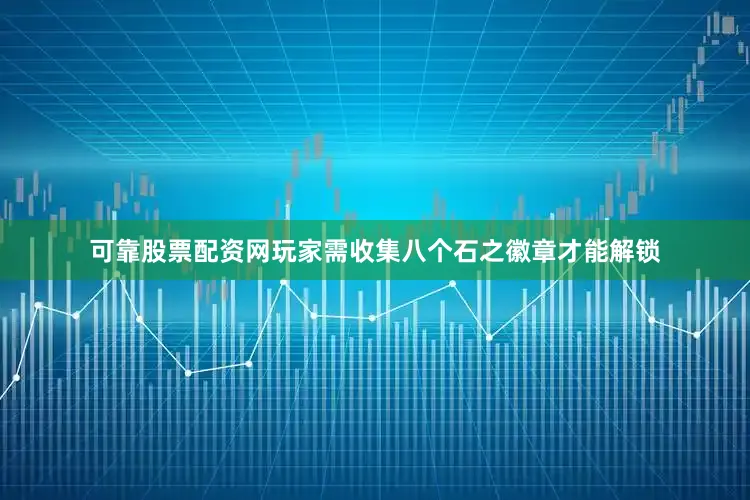 可靠股票配资网玩家需收集八个石之徽章才能解锁