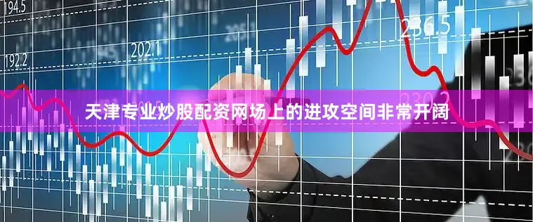 天津专业炒股配资网场上的进攻空间非常开阔